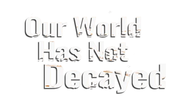 我们的世界尚未腐朽 | Our world has not decayed