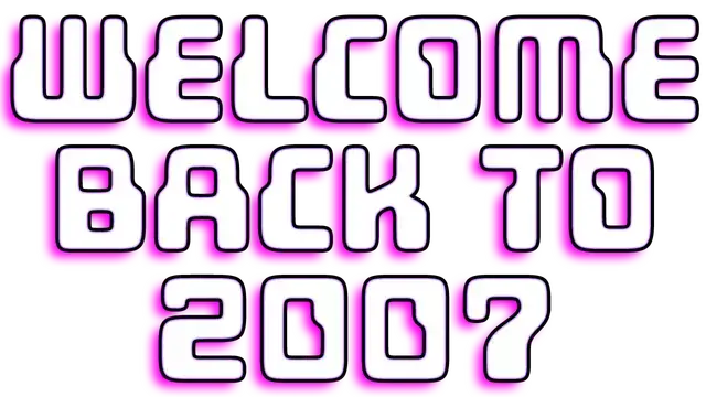 欢迎回到 2007 | Welcome Back to 2007