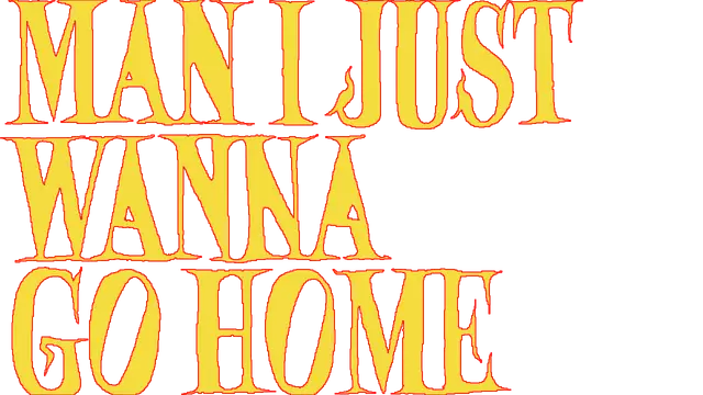 我只想回家 | Man I Just Wanna Go Home