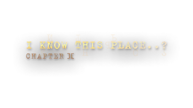 我曾来过这里…？：第二章 | I Know This Place..?: Chapter II