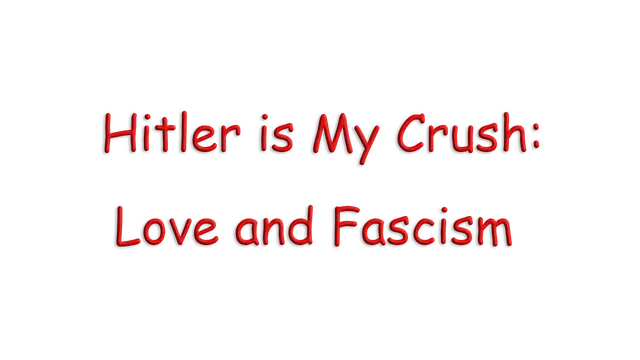 我迷恋的希特勒：爱情与法西斯主义 | Hitler is My Crush: Love and Fascism