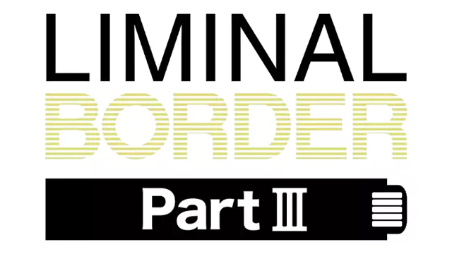 边界：第三部分 | Liminal Border Part III