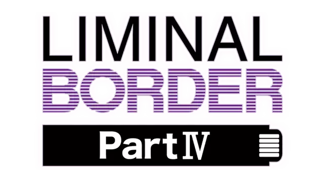 边界：第四部分 | Liminal Border Part IV