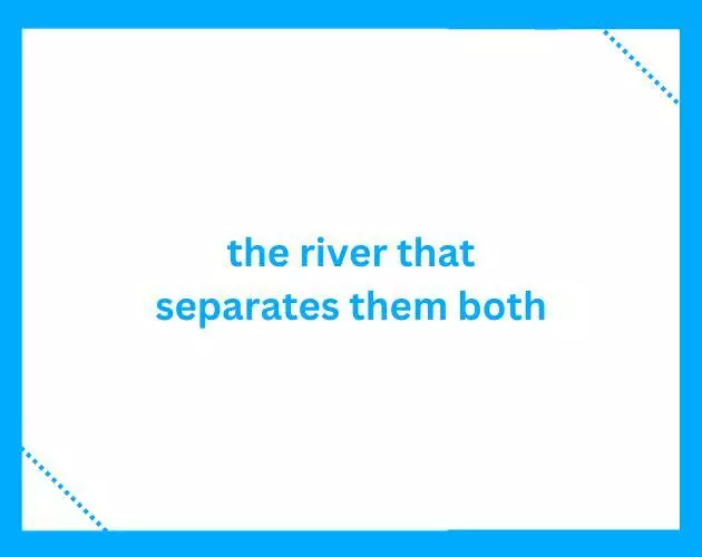 the river that separates them both