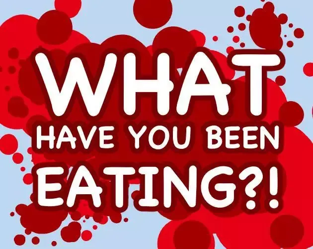 What Have You Been Eating?!