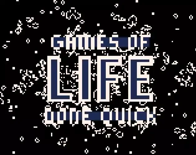 Games (of Life) Done Quick!