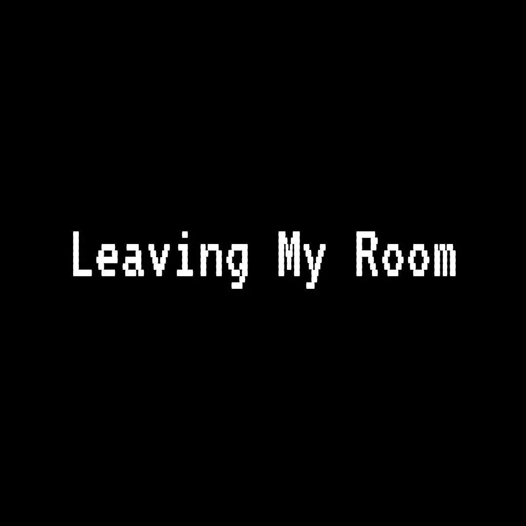 Leaving My Room